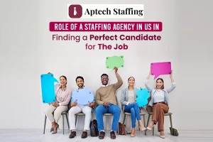 Role Of A IT Staffing Agency in USA in Finding a Perfect Candidate for The Job